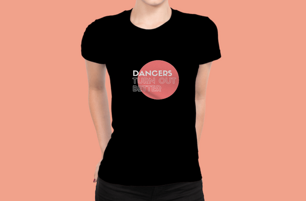 "Dancers Turn Out Better" T-Shirt